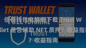 信任钱包电脑版下载 Trust Wallet 是否辅助 NFT 质押？收益指南